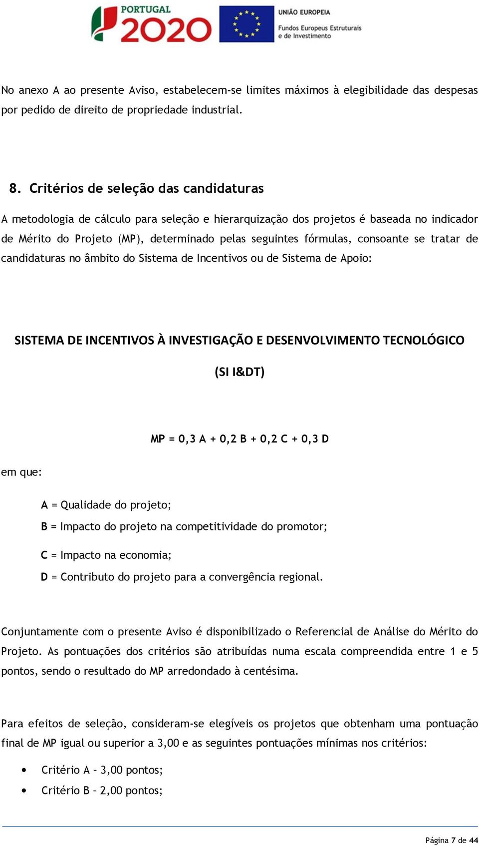 consoante se tratar de candidaturas no âmbito do Sistema de Incentivos ou de Sistema de Apoio: SISTEMA DE INCENTIVOS À INVESTIGAÇÃO E DESENVOLVIMENTO TECNOLÓGICO (SI I&DT) MP = 0,3 A + 0,2 B + 0,2 C