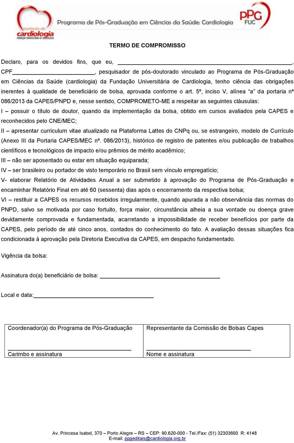 5º, inciso V, alínea a da portaria nº 086/2013 da CAPES/PNPD e, nesse sentido, COMPROMETO-ME a respeitar as seguintes cláusulas: I possuir o título de doutor, quando da implementação da bolsa, obtido