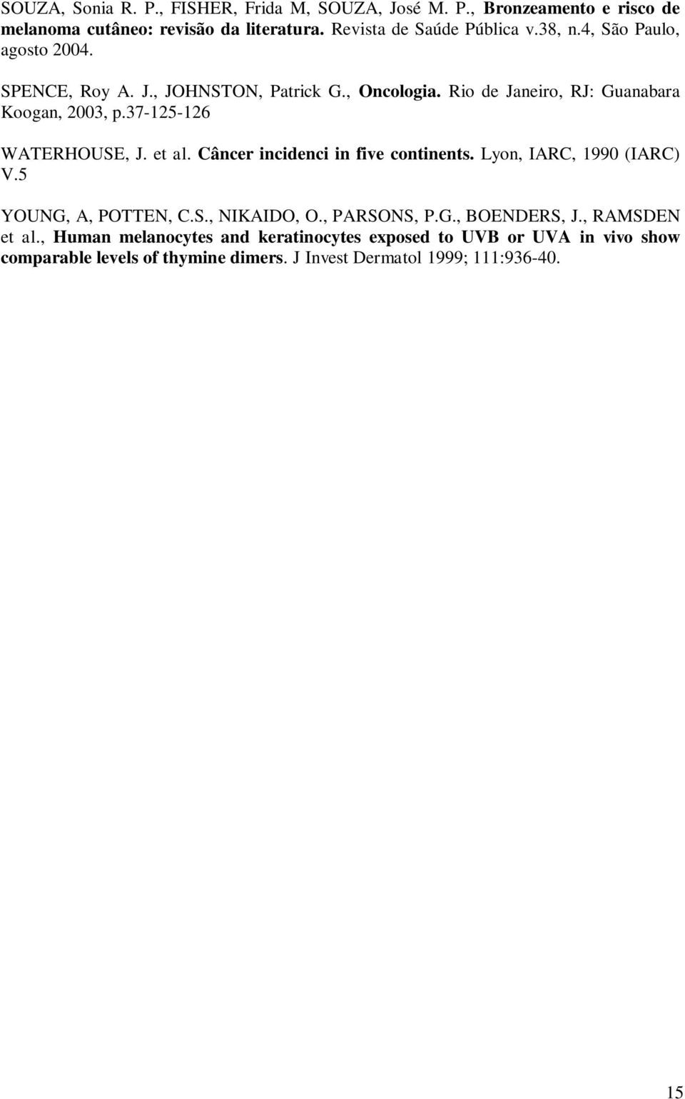 37-125-126 WATERHOUSE, J. et al. Câncer incidenci in five continents. Lyon, IARC, 1990 (IARC) V.5 YOUNG, A, POTTEN, C.S., NIKAIDO, O., PARSONS, P.G., BOENDERS, J.