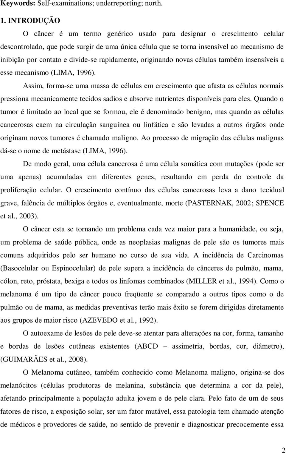 divide-se rapidamente, originando novas células também insensíveis a esse mecanismo (LIMA, 1996).