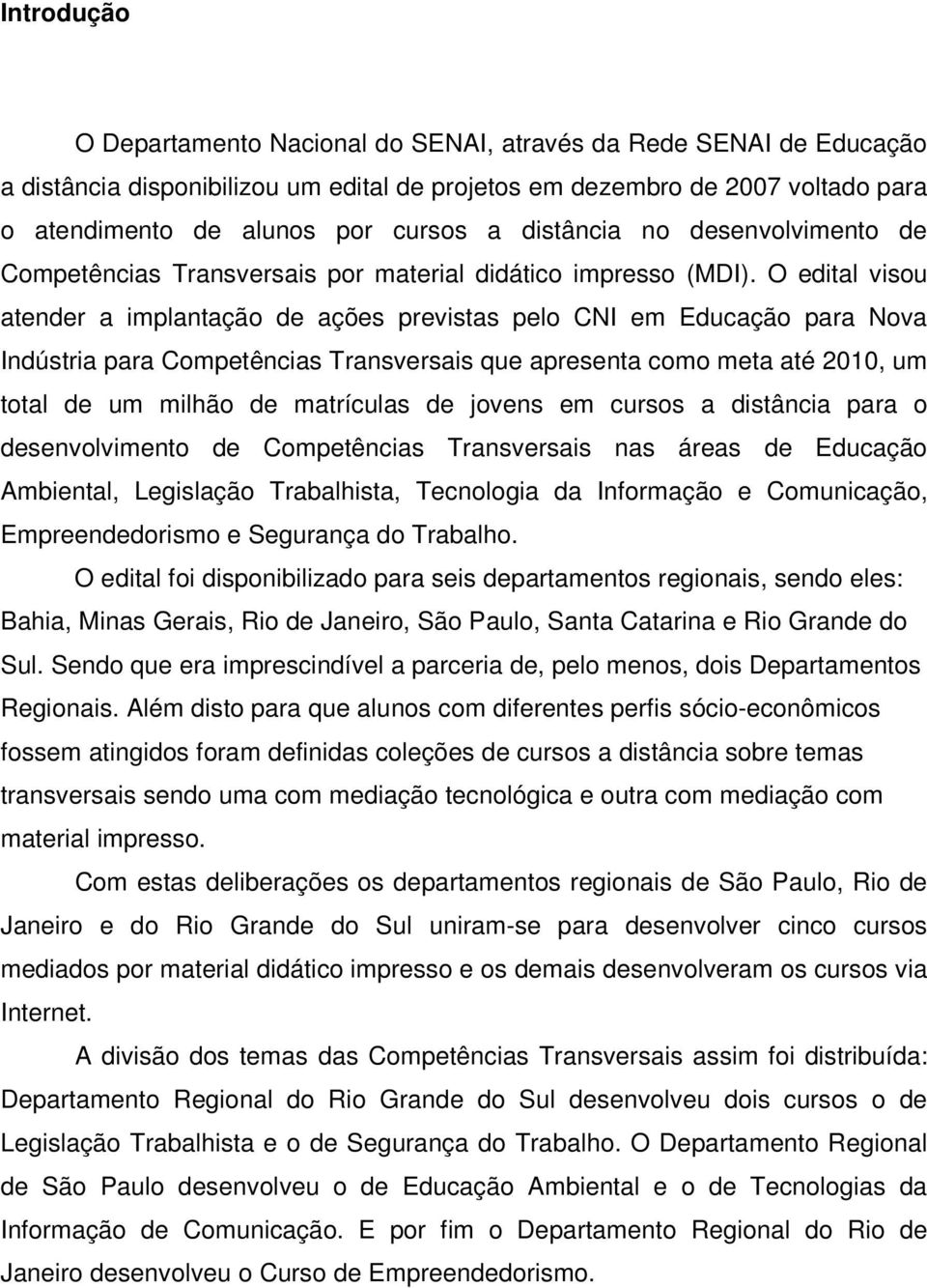 O edital visou atender a implantação de ações previstas pelo CNI em Educação para Nova Indústria para Competências Transversais que apresenta como meta até 2010, um total de um milhão de matrículas