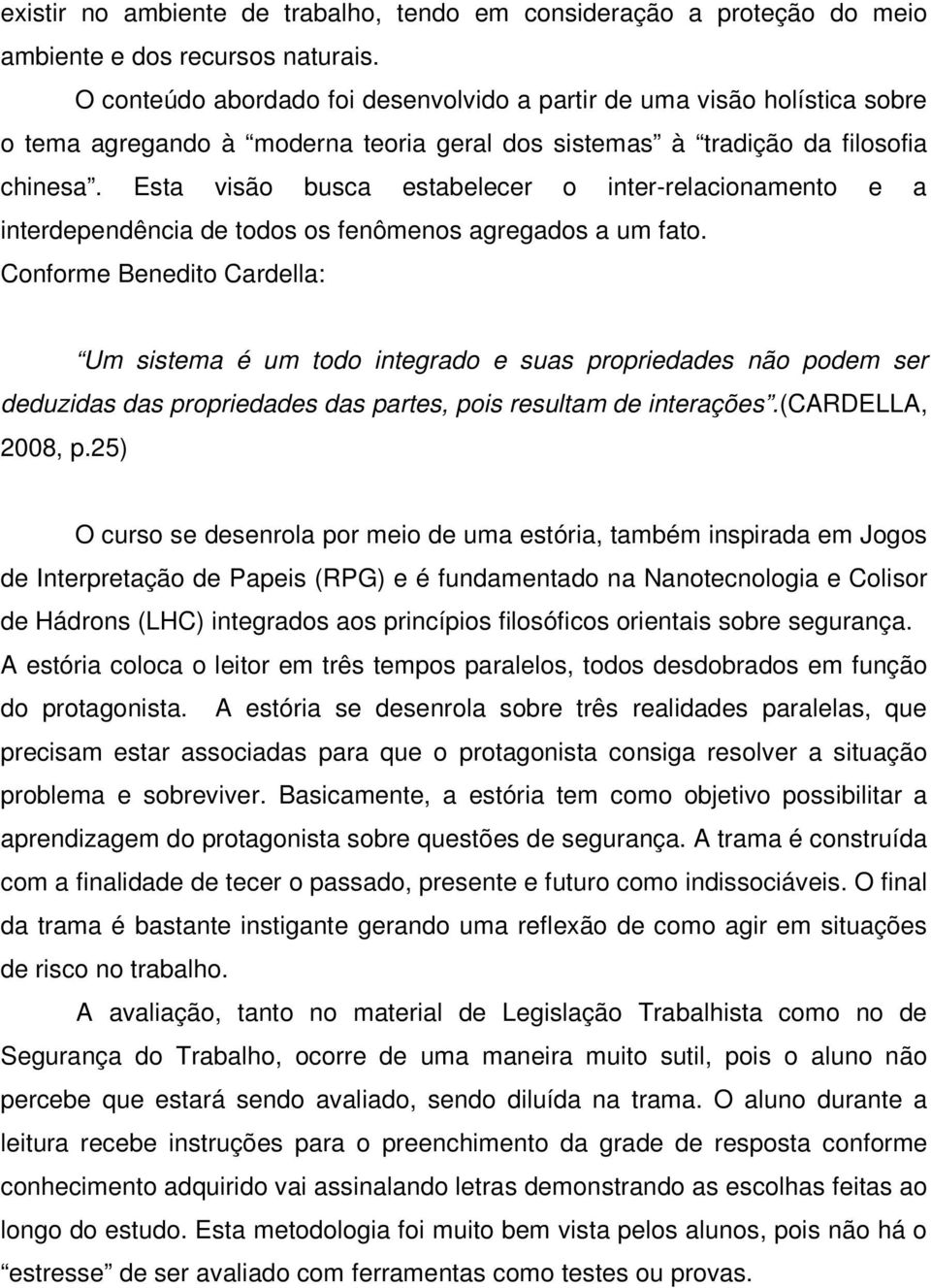 Esta visão busca estabelecer o inter-relacionamento e a interdependência de todos os fenômenos agregados a um fato.