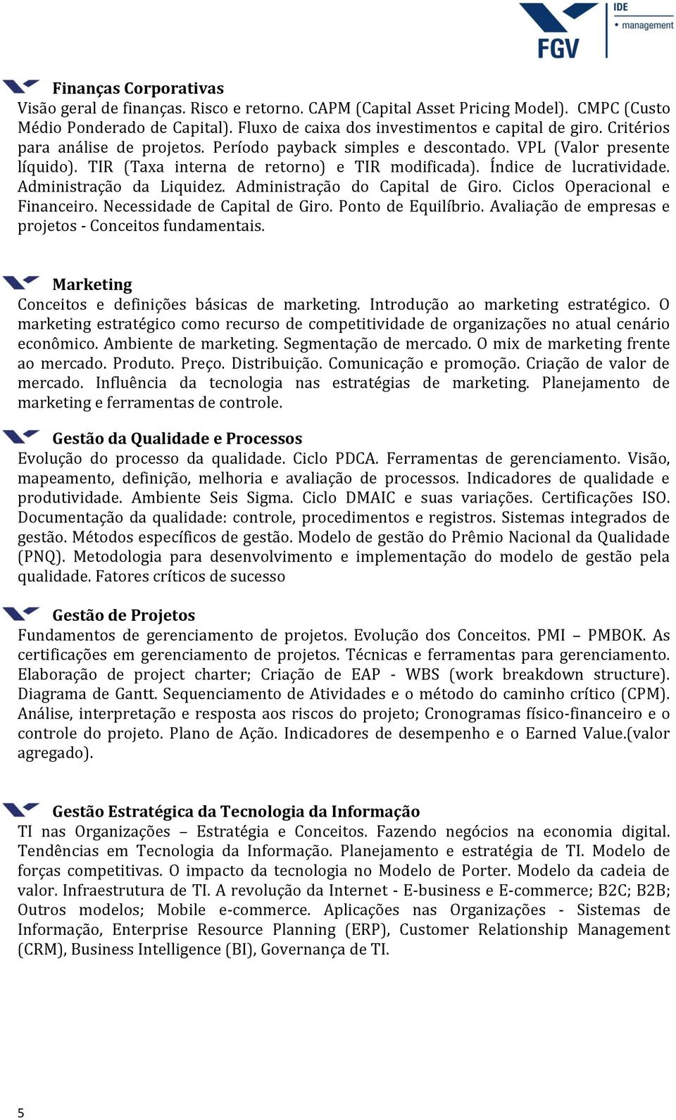 Administração da Liquidez. Administração do Capital de Giro. Ciclos Operacional e Financeiro. Necessidade de Capital de Giro. Ponto de Equilíbrio.