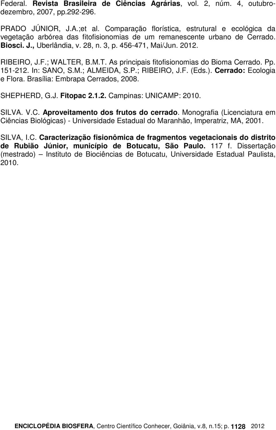 F.; WALTER, B.M.T. As principais fitofisionomias do Bioma Cerrado. Pp. 151-212. In: SANO, S.M.; ALMEIDA, S.P.; RIBEIRO, J.F. (Eds.). Cerrado: Ecologia e Flora. Brasília: Embrapa Cerrados, 2008.