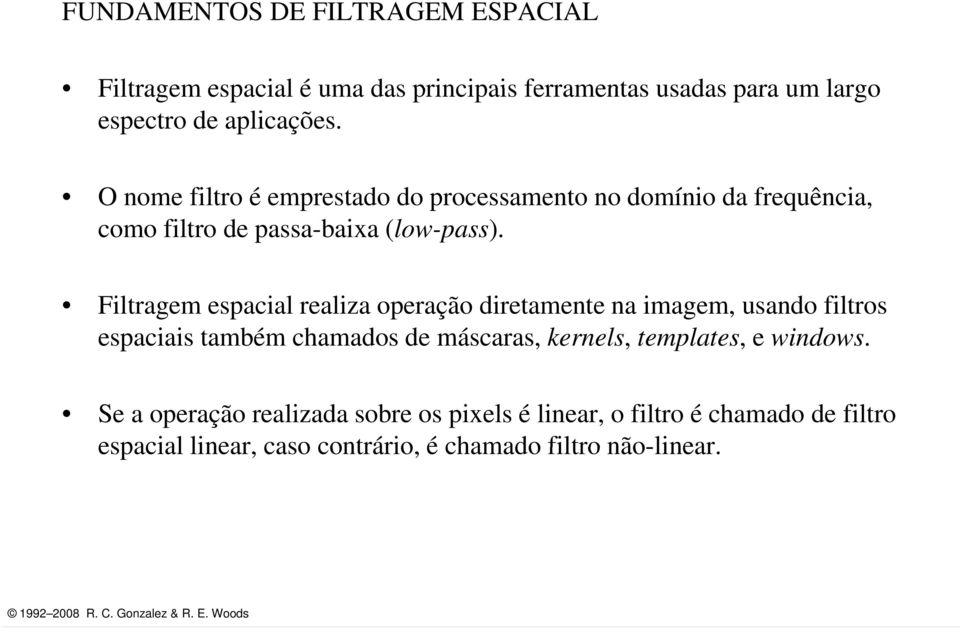 Filtragem espacial realiza operação diretamente na imagem usando iltros espaciais também chamados de máscaras kernels