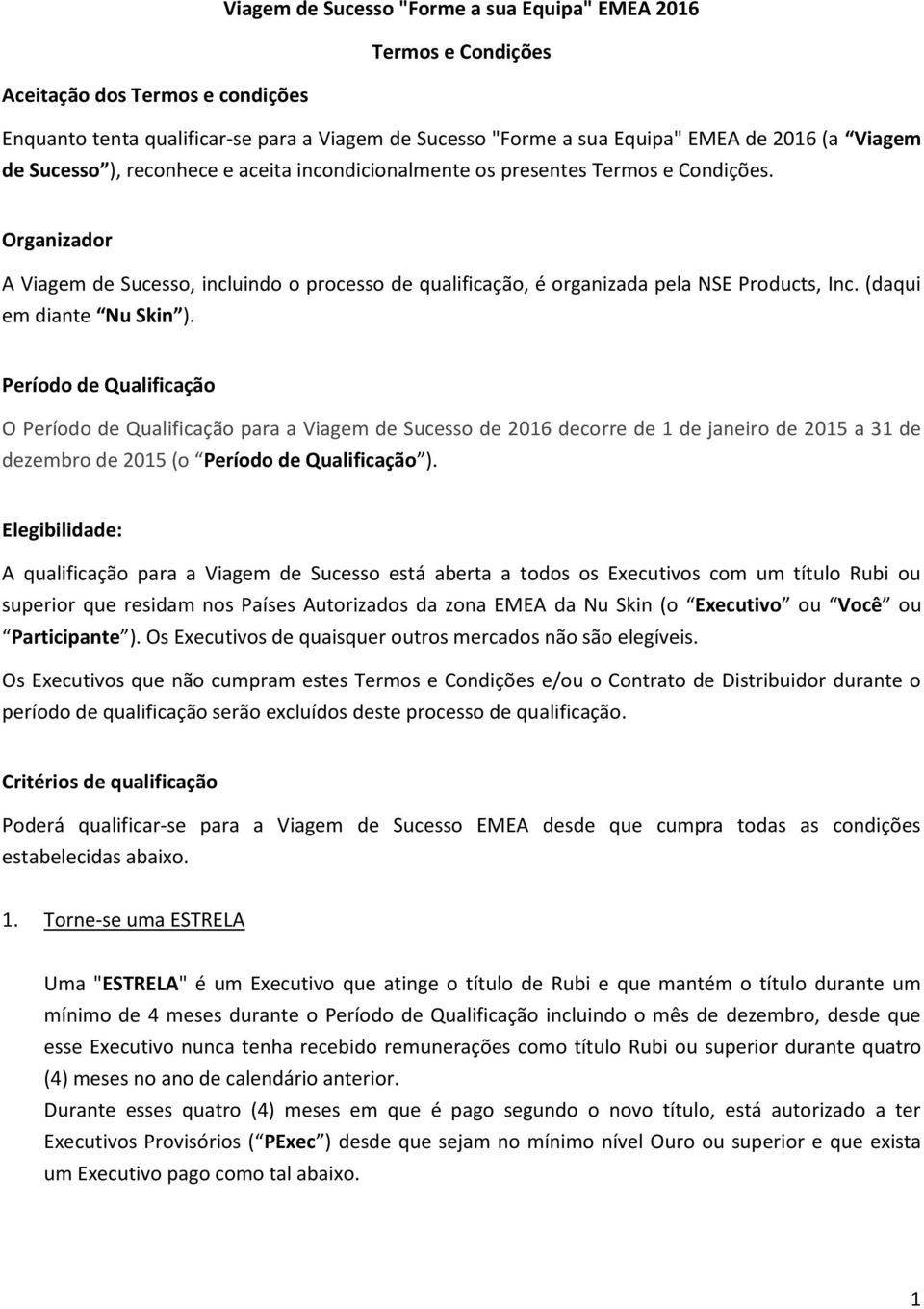 (daqui em diante Nu Skin ). Período de Qualificação O Período de Qualificação para a Viagem de Sucesso de 2016 decorre de 1 de janeiro de 2015 a 31 de dezembro de 2015 (o Período de Qualificação ).