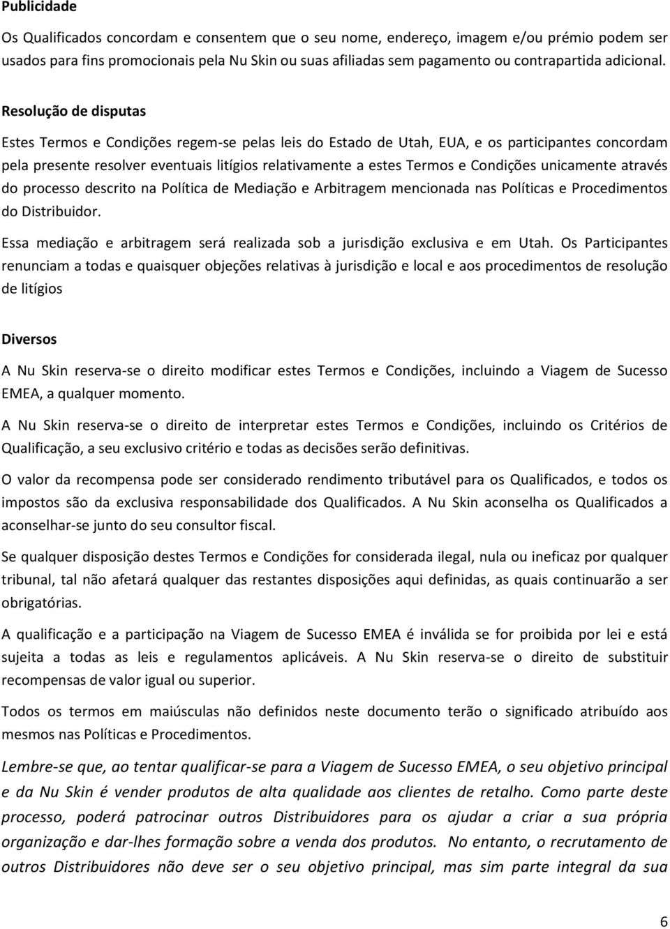 Resolução de disputas Estes Termos e Condições regem-se pelas leis do Estado de Utah, EUA, e os participantes concordam pela presente resolver eventuais litígios relativamente a estes Termos e