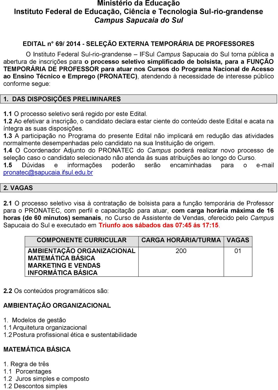 Programa Nacional de Acesso ao Ensino Técnico e Emprego (PRONATEC), atendendo à necessidade de interesse público conforme segue: 1. DAS DISPOSIÇÕES PRELIMINARES 1.