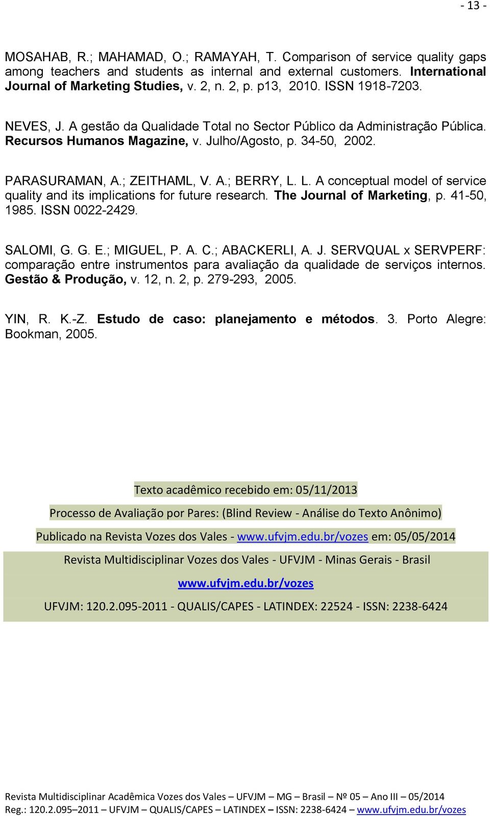 ; ZEITHAML, V. A.; BERRY, L. L. A conceptual model of service quality and its implications for future research. The Journal of Marketing, p. 41-50, 1985. ISSN 0022-2429. SALOMI, G. G. E.; MIGUEL, P.