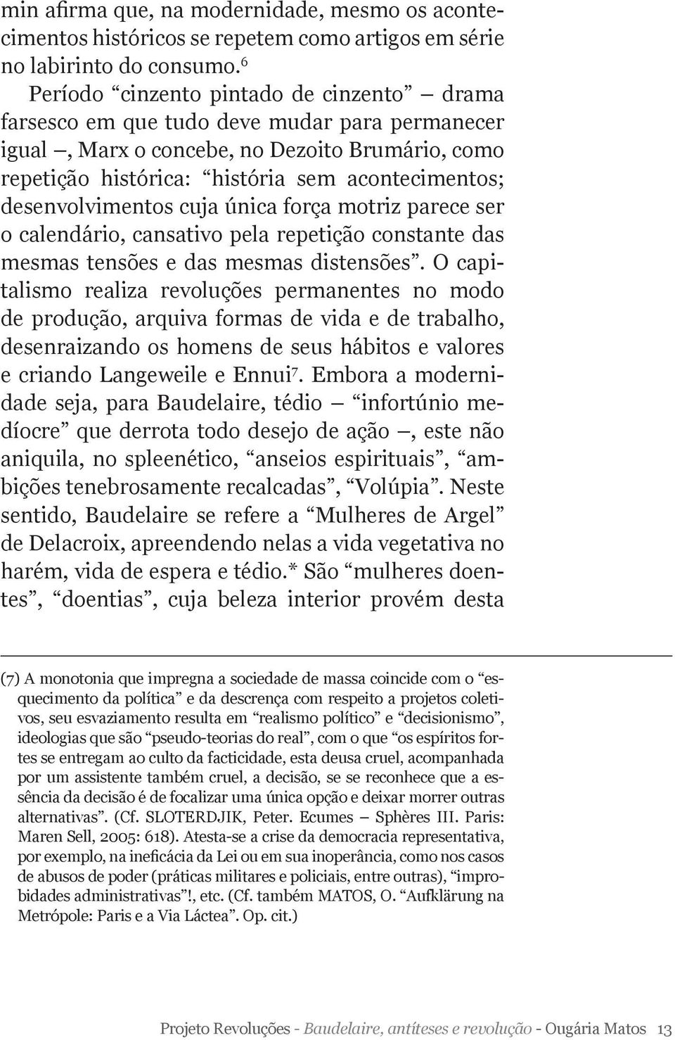 desenvolvimentos cuja única força motriz parece ser o calendário, cansativo pela repetição constante das mesmas tensões e das mesmas distensões.