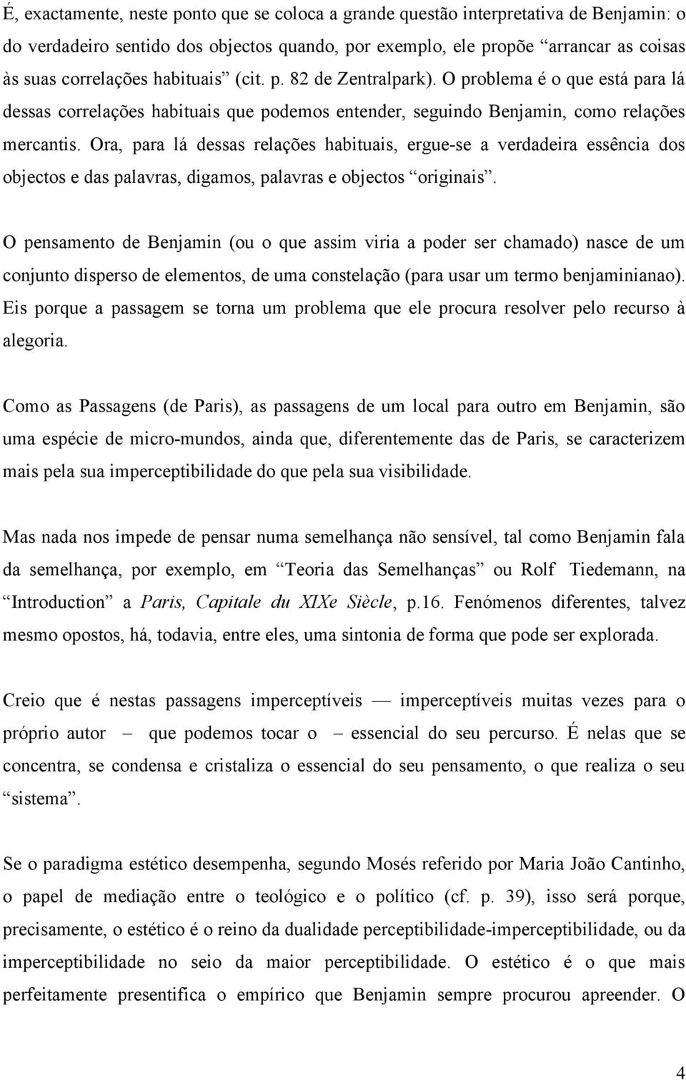 Ora, para lá dessas relações habituais, ergue-se a verdadeira essência dos objectos e das palavras, digamos, palavras e objectos originais.