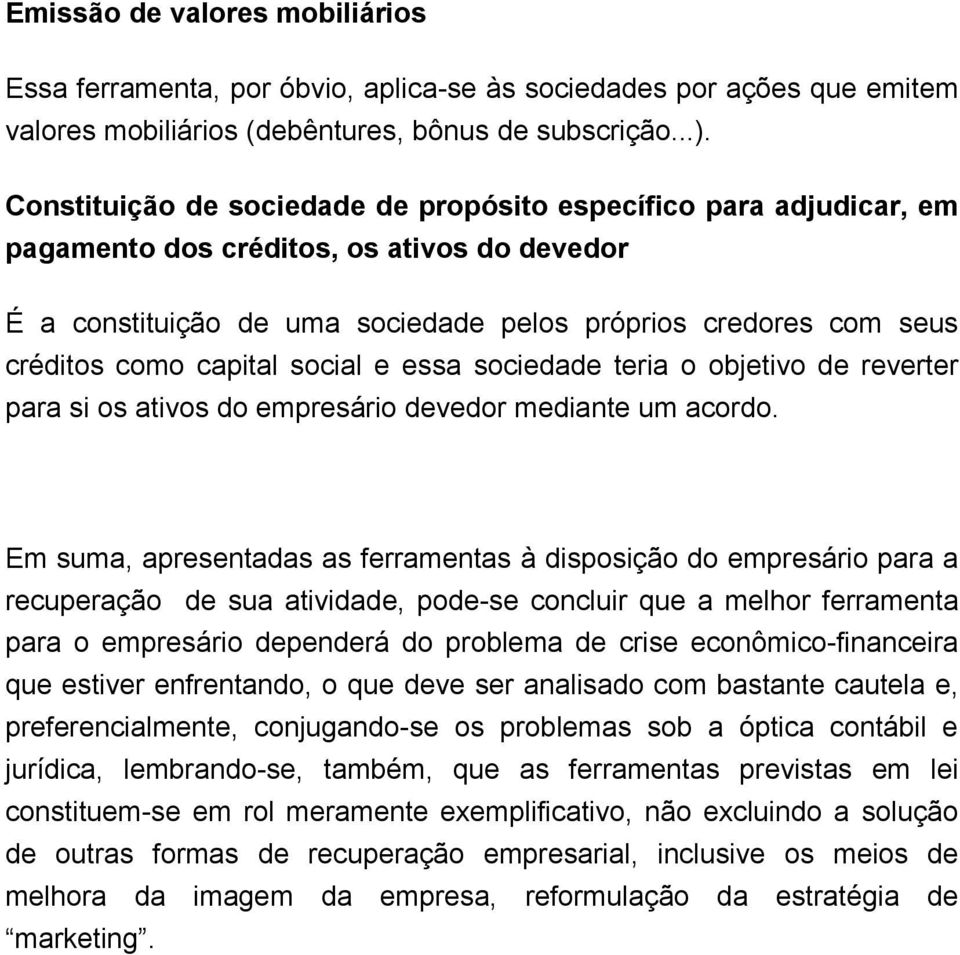 capital social e essa sociedade teria o objetivo de reverter para si os ativos do empresário devedor mediante um acordo.