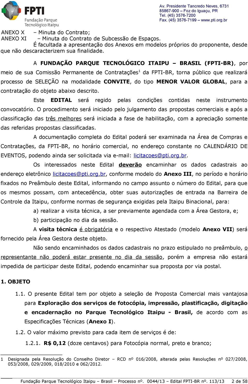 MENOR VALOR GLOBAL, para a contratação do objeto abaixo descrito. Este EDITAL será regido pelas condições contidas neste instrumento convocatório.