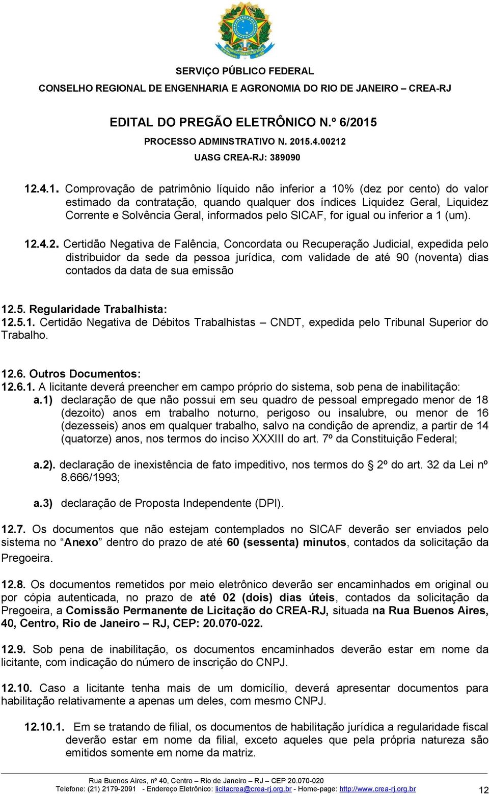 4.2. Certidão Negativa de Falência, Concordata ou Recuperação Judicial, expedida pelo distribuidor da sede da pessoa jurídica, com validade de até 90 (noventa) dias contados da data de sua emissão 12.