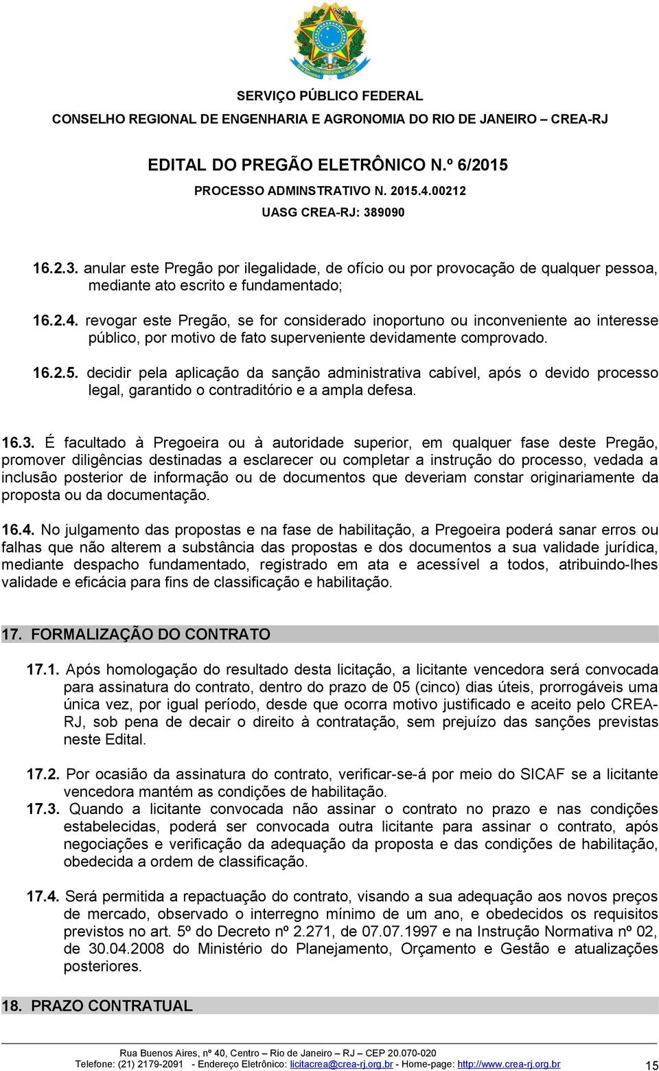 decidir pela aplicação da sanção administrativa cabível, após o devido processo legal, garantido o contraditório e a ampla defesa. 16.3.