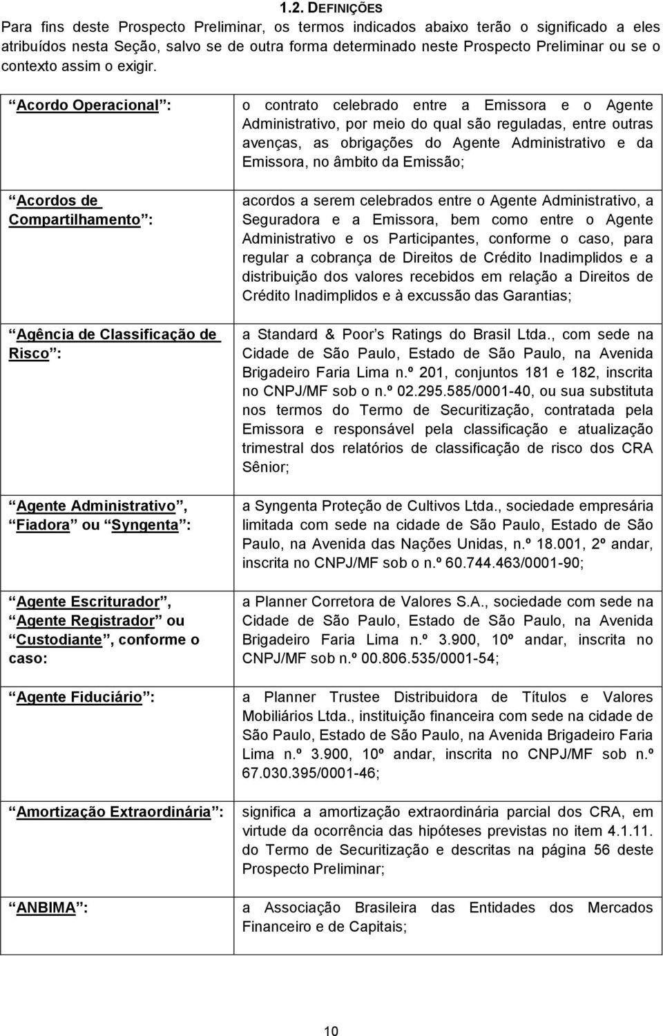 Acordo Operacional : Acordos de Compartilhamento : Agência de Classificação de Risco : Agente Administrativo, Fiadora ou Syngenta : Agente Escriturador, Agente Registrador ou Custodiante, conforme o