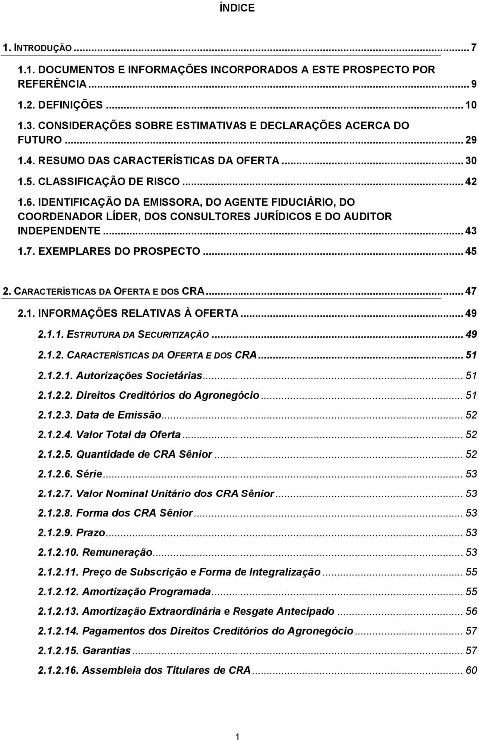 IDENTIFICAÇÃO DA EMISSORA, DO AGENTE FIDUCIÁRIO, DO COORDENADOR LÍDER, DOS CONSULTORES JURÍDICOS E DO AUDITOR INDEPENDENTE... 43 1.7. EXEMPLARES DO PROSPECTO... 45 2.