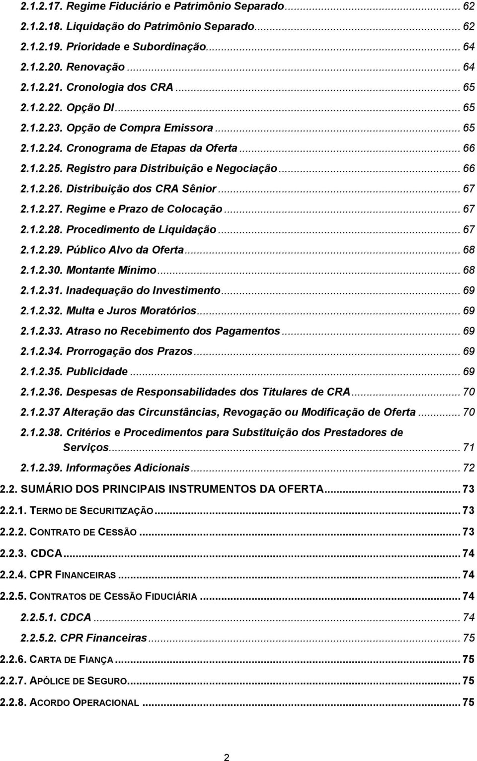 Distribuição dos CRA Sênior... 67 2.1.2.27. Regime e Prazo de Colocação... 67 2.1.2.28. Procedimento de Liquidação... 67 2.1.2.29. Público Alvo da Oferta... 68 2.1.2.30. Montante Mínimo... 68 2.1.2.31.