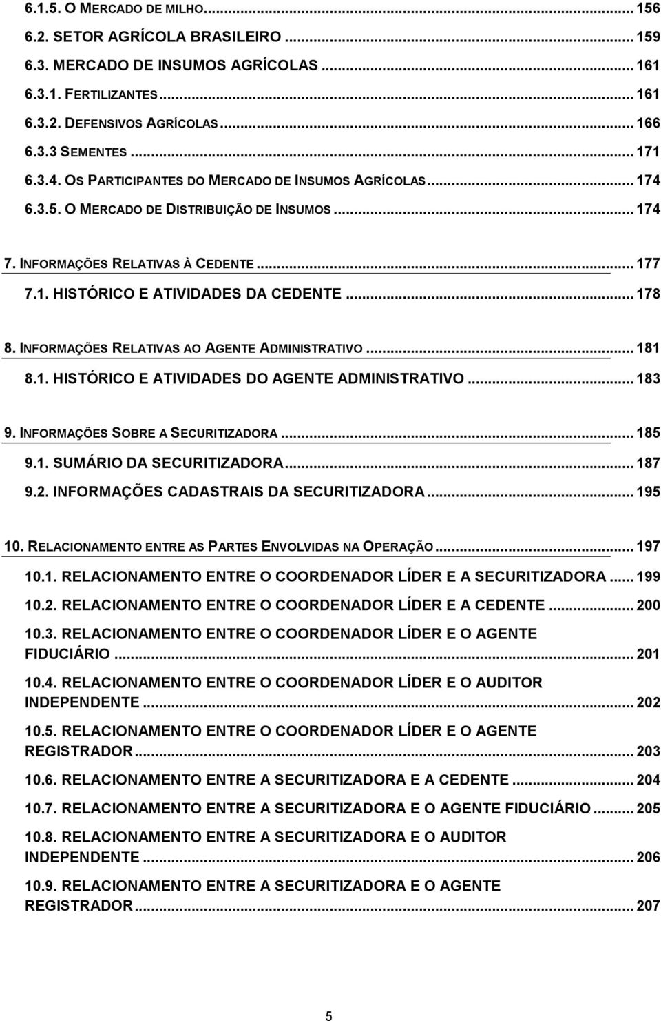 INFORMAÇÕES RELATIVAS AO AGENTE ADMINISTRATIVO... 181 8.1. HISTÓRICO E ATIVIDADES DO AGENTE ADMINISTRATIVO... 183 9. INFORMAÇÕES SOBRE A SECURITIZADORA... 185 9.1. SUMÁRIO DA SECURITIZADORA... 187 9.