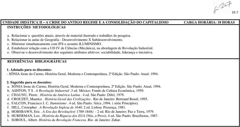 Ministrar simultaneamente com IFS o assunto ILUMINISMO. d. Estabelecer relação com a UD IV de Ciências (Mecânica), na abordagem de Revolução Industrial. e.