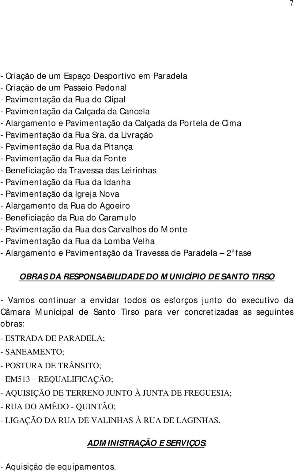 da Livração - Pavimentação da Rua da Pitança - Pavimentação da Rua da Fonte - Beneficiação da Travessa das Leirinhas - Pavimentação da Rua da Idanha - Pavimentação da Igreja Nova - Alargamento da Rua