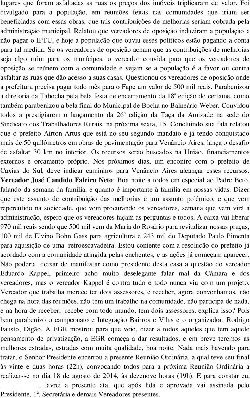 Relatou que vereadores de oposição induziram a população a não pagar o IPTU, e hoje a população que ouviu esses políticos estão pagando a conta para tal medida.