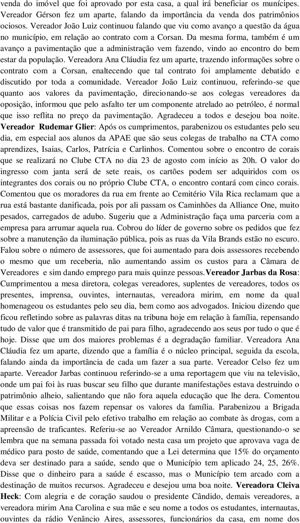 Da mesma forma, também é um avanço a pavimentação que a administração vem fazendo, vindo ao encontro do bem estar da população.