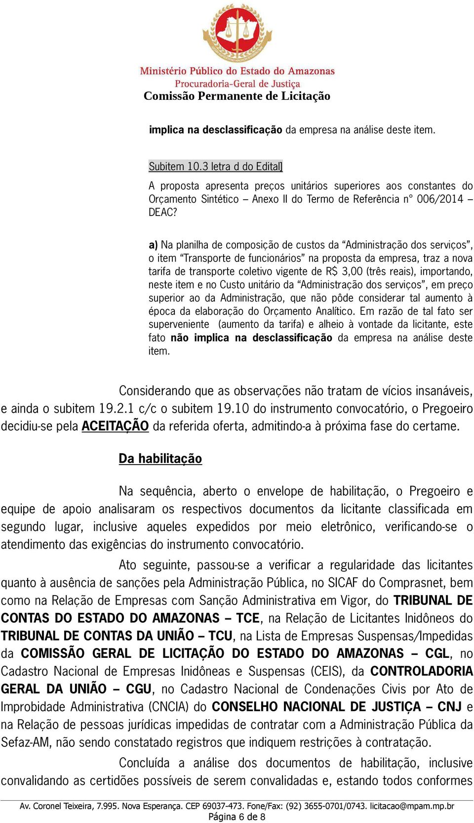 a) Na planilha de composição de custos da Administração dos serviços, o item Transporte de funcionários na proposta da empresa, traz a nova tarifa de transporte coletivo vigente de R$ 3,00 (três