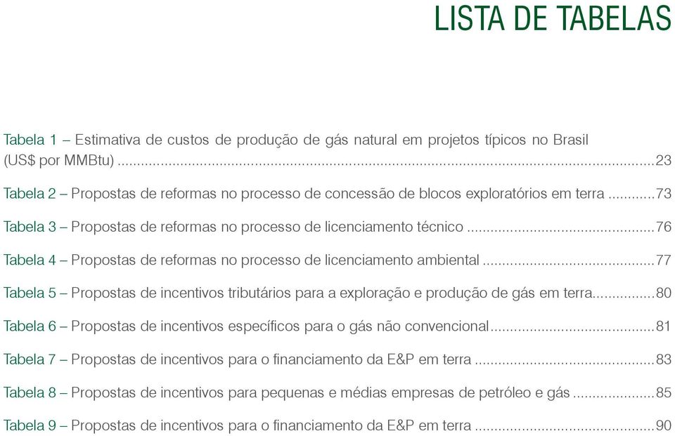 ..76 Tabela 4 Propostas de reformas no processo de licenciamento ambiental...77 Tabela 5 Propostas de incentivos tributários para a exploração e produção de gás em terra.