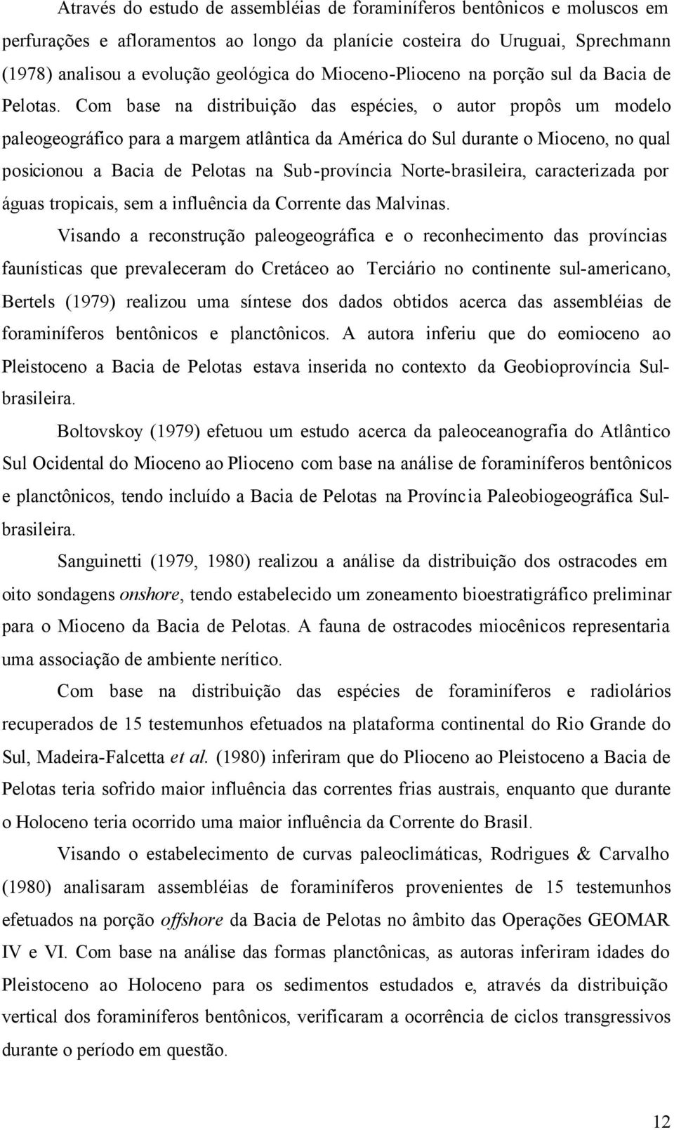 Com base na distribuição das espécies, o autor propôs um modelo paleogeográfico para a margem atlântica da América do Sul durante o Mioceno, no qual posicionou a Bacia de Pelotas na Sub-província