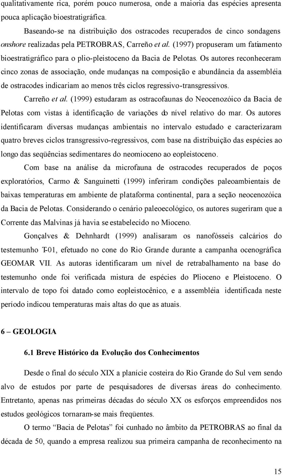 (1997) propuseram um fatiamento bioestratigráfico para o plio-pleistoceno da Bacia de Pelotas.