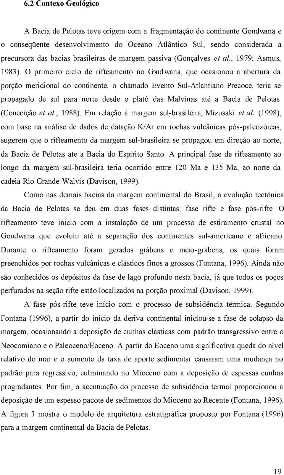 O primeiro ciclo de rifteamento no Gondwana, que ocasionou a abertura da porção meridional do continente, o chamado Evento Sul-Atlantiano Precoce, teria se propagado de sul para norte desde o platô