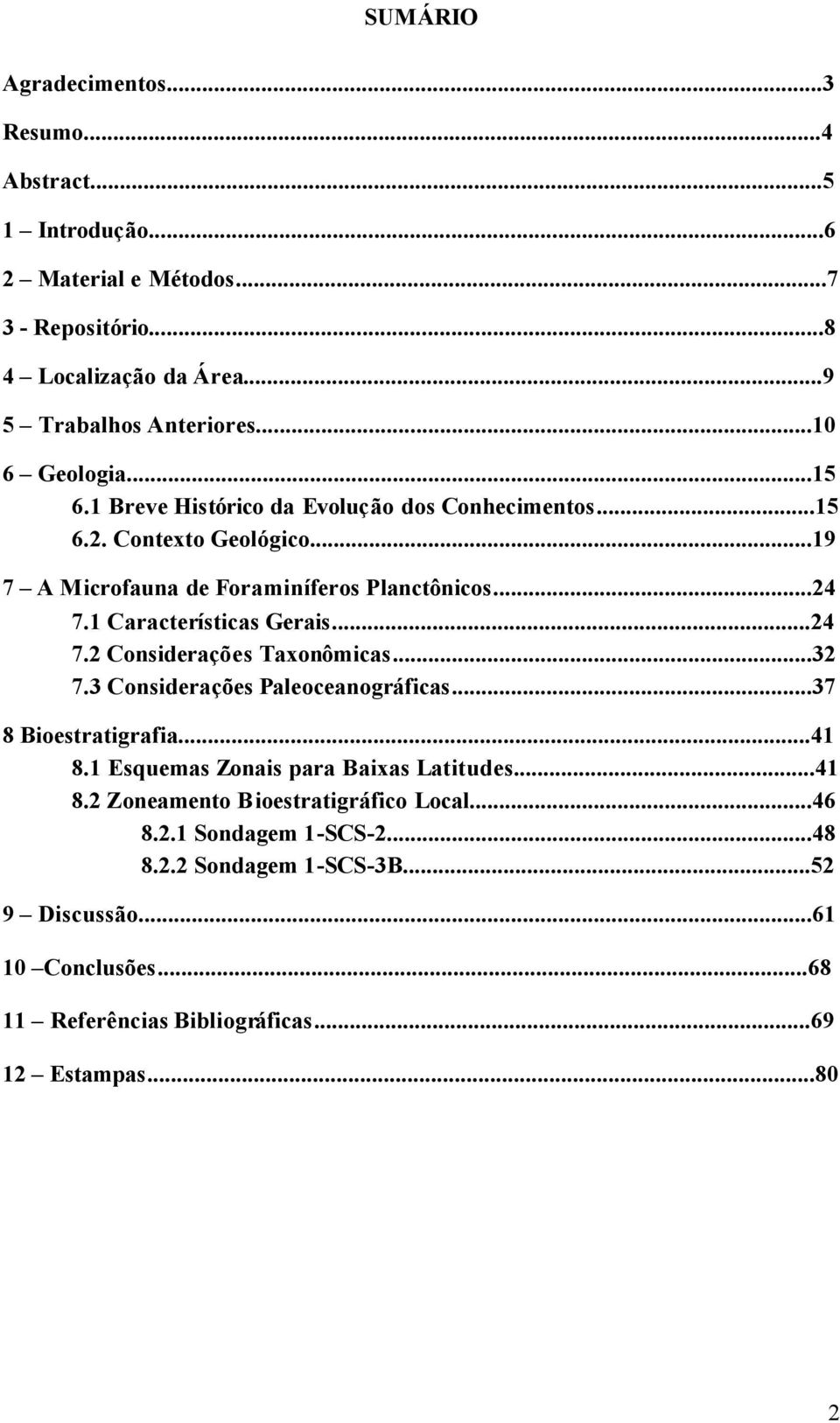 1 Características Gerais...24 7.2 Considerações Taxonômicas...32 7.3 Considerações Paleoceanográficas...37 8 Bioestratigrafia...41 8.