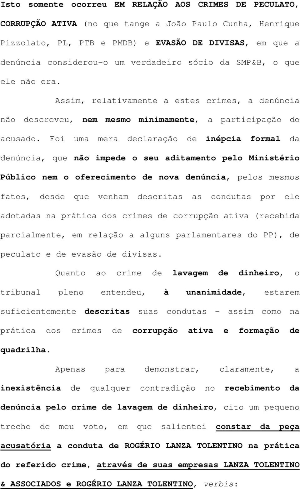 Foi uma mera declaração de inépcia formal da denúncia, que não impede o seu aditamento pelo Ministério Público nem o oferecimento de nova denúncia, pelos mesmos fatos, desde que venham descritas as