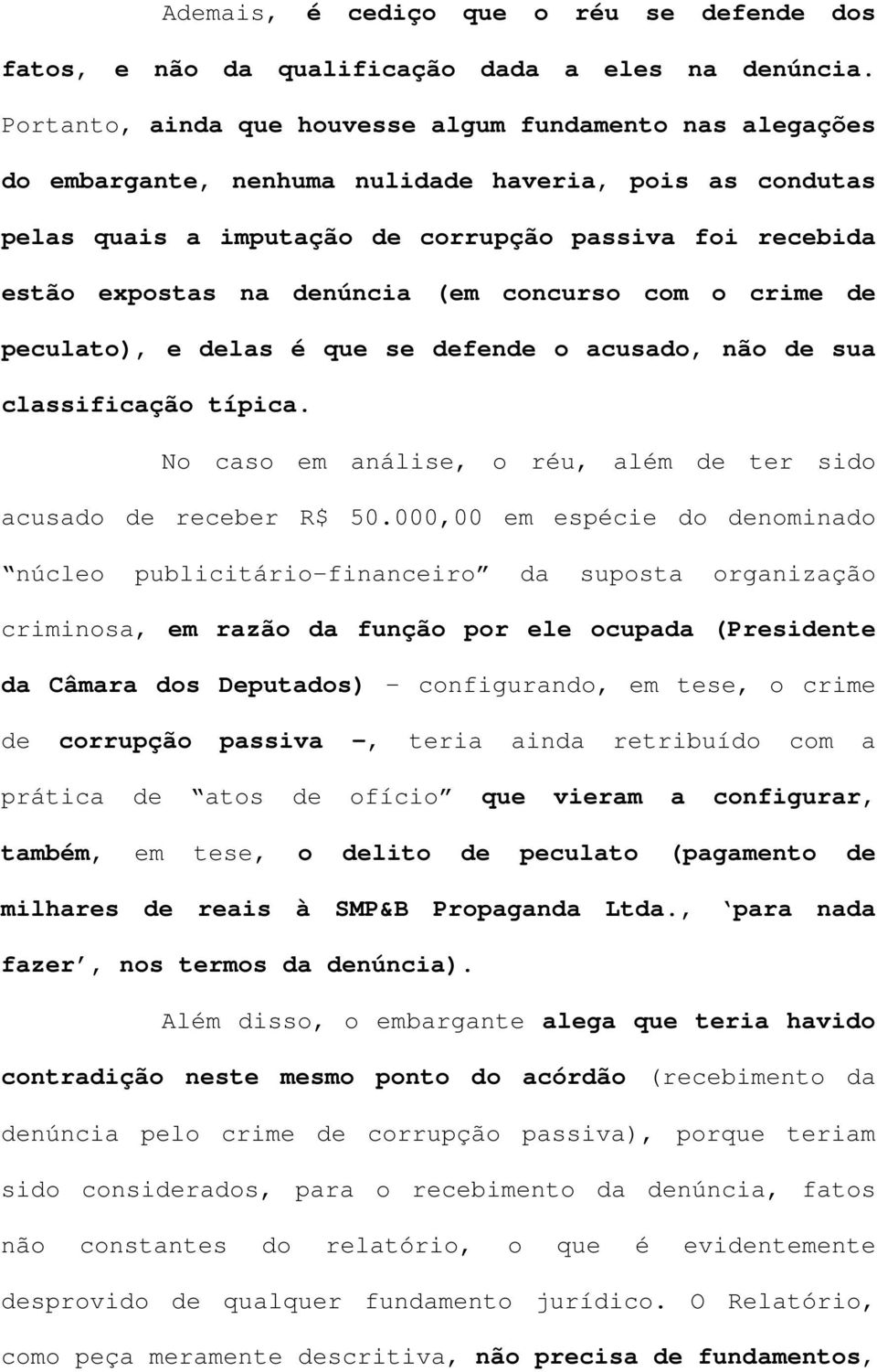 denúncia (em concurso com o crime de peculato), e delas é que se defende o acusado, não de sua classificação típica. No caso em análise, o réu, além de ter sido acusado de receber R$ 50.