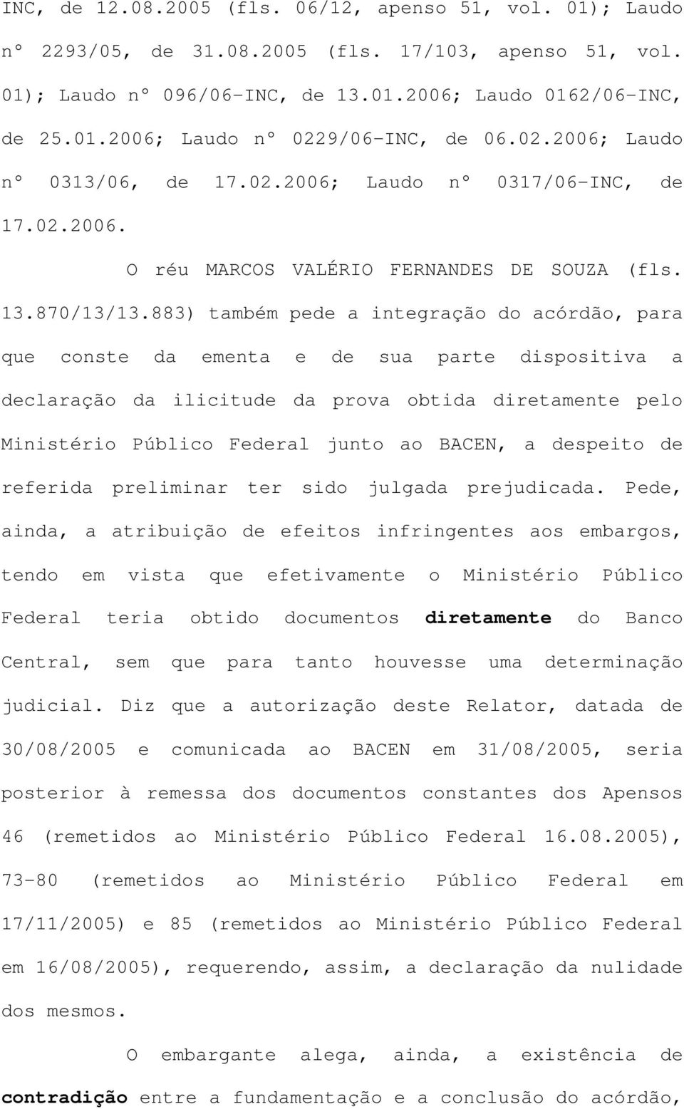 883) também pede a integração do acórdão, para que conste da ementa e de sua parte dispositiva a declaração da ilicitude da prova obtida diretamente pelo Ministério Público Federal junto ao BACEN, a