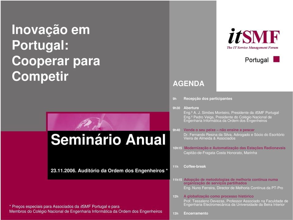 Fernando Resina da Silva, Advogado e Sócio do Escritório Vieira de Almeida & Associados 10h15 Modernização e Automatização das Estações Radionavais Capitão-de-Fragata Costa Honorato, Marinha 23.11.