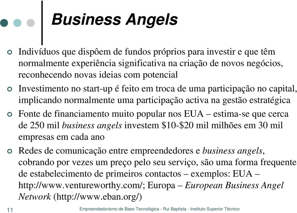 nos EUA estima-se que cerca de 250 mil business angels investem $10-$20 mil milhões em 30 mil empresas em cada ano Redes de comunicação entre empreendedores e business angels, cobrando por