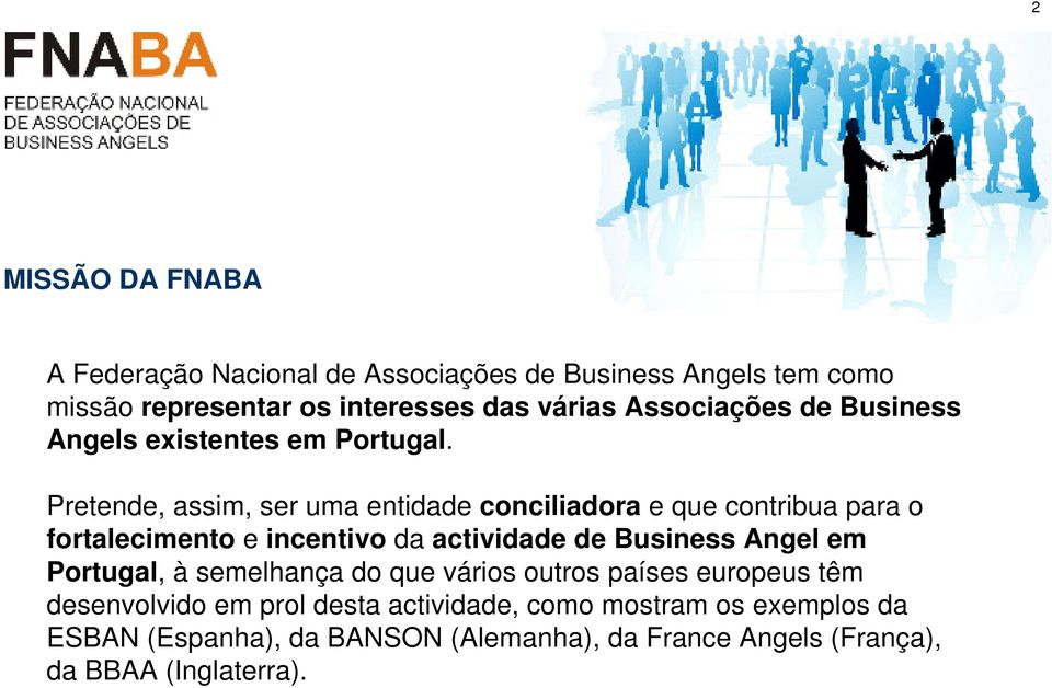 Pretende, assim, ser uma entidade conciliadora e que contribua para o fortalecimento e incentivo da actividade de Business Angel em