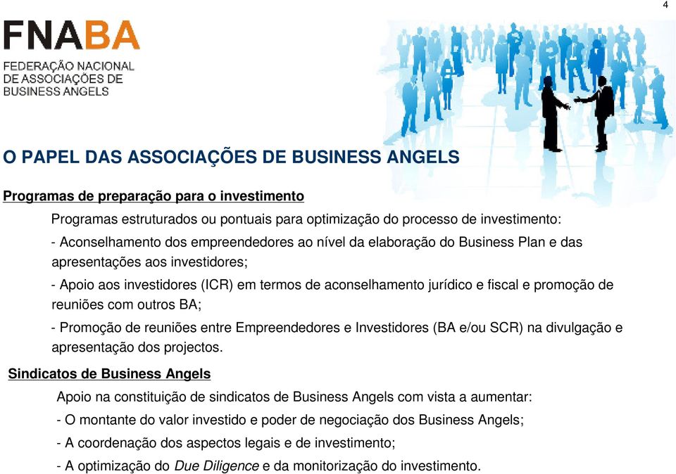outros BA; - Promoção de reuniões entre Empreendedores e Investidores (BA e/ou SCR) na divulgação e apresentação dos projectos.