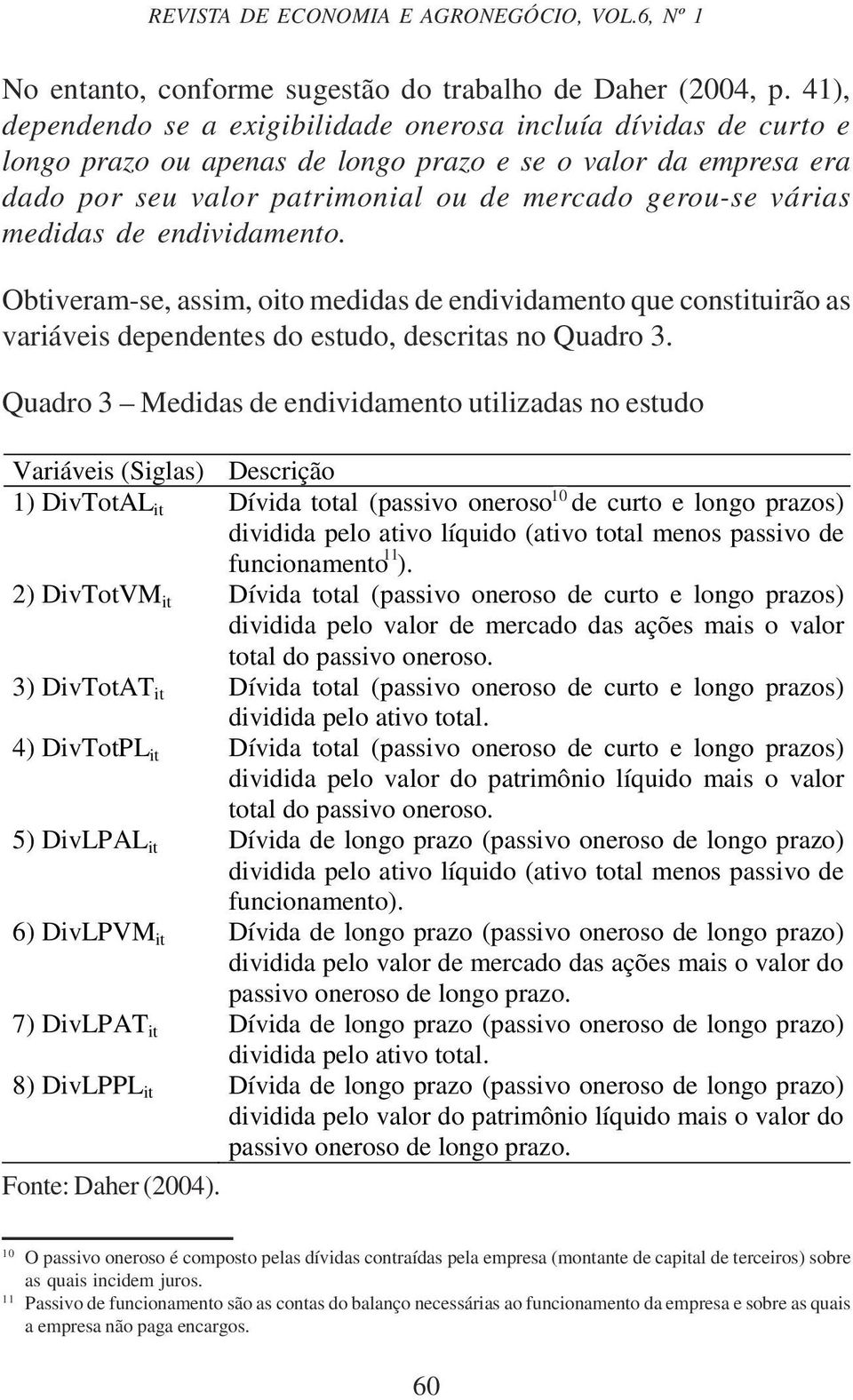 endvdamento. Obtveram-se, assm, oto meddas de endvdamento que constturão as varáves dependentes do estudo, descrtas no Quadro 3.