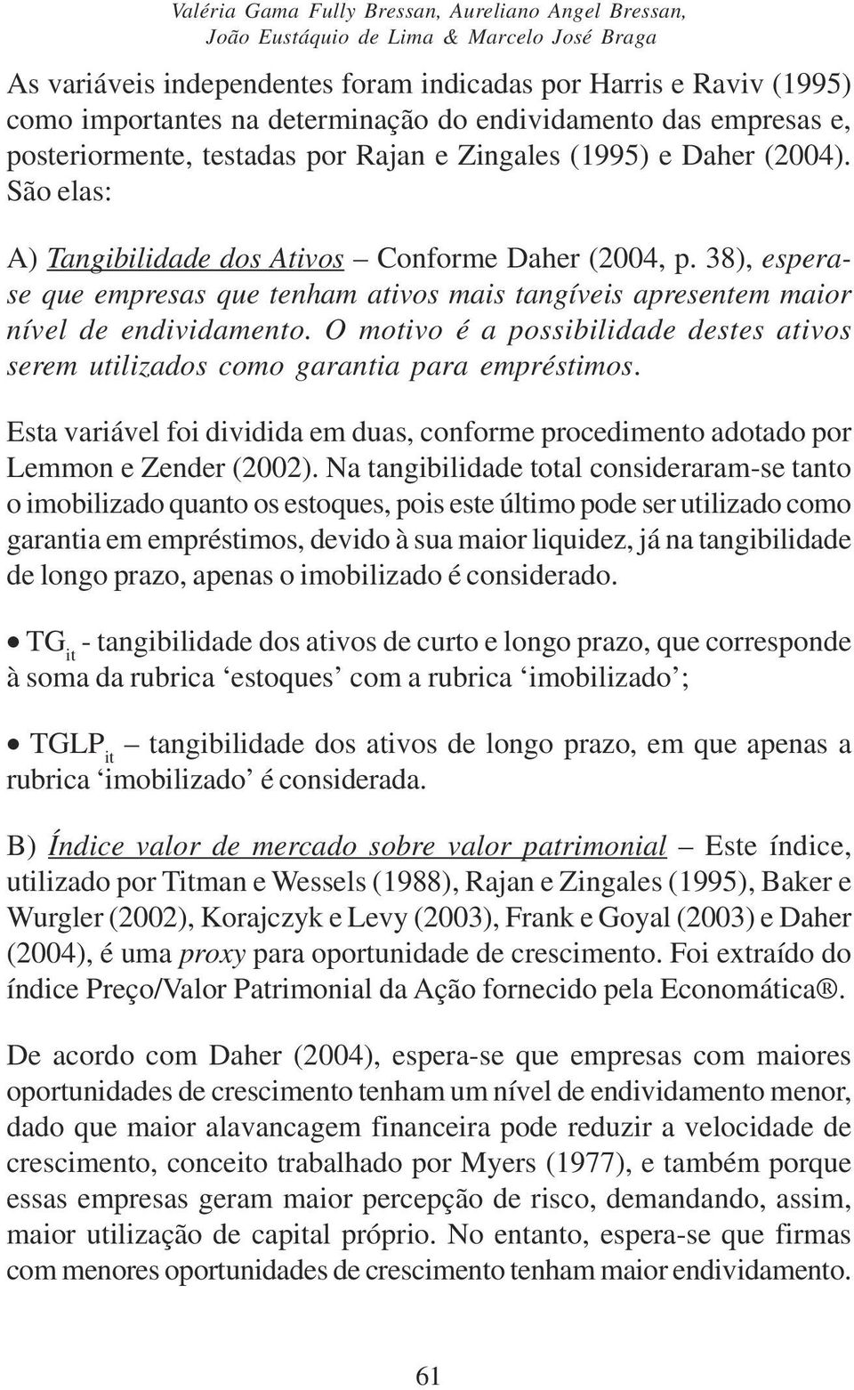 38), esperase que empresas que tenham atvos mas tangíves apresentem maor nível de endvdamento. O motvo é a possbldade destes atvos serem utlzados como garanta para empréstmos.