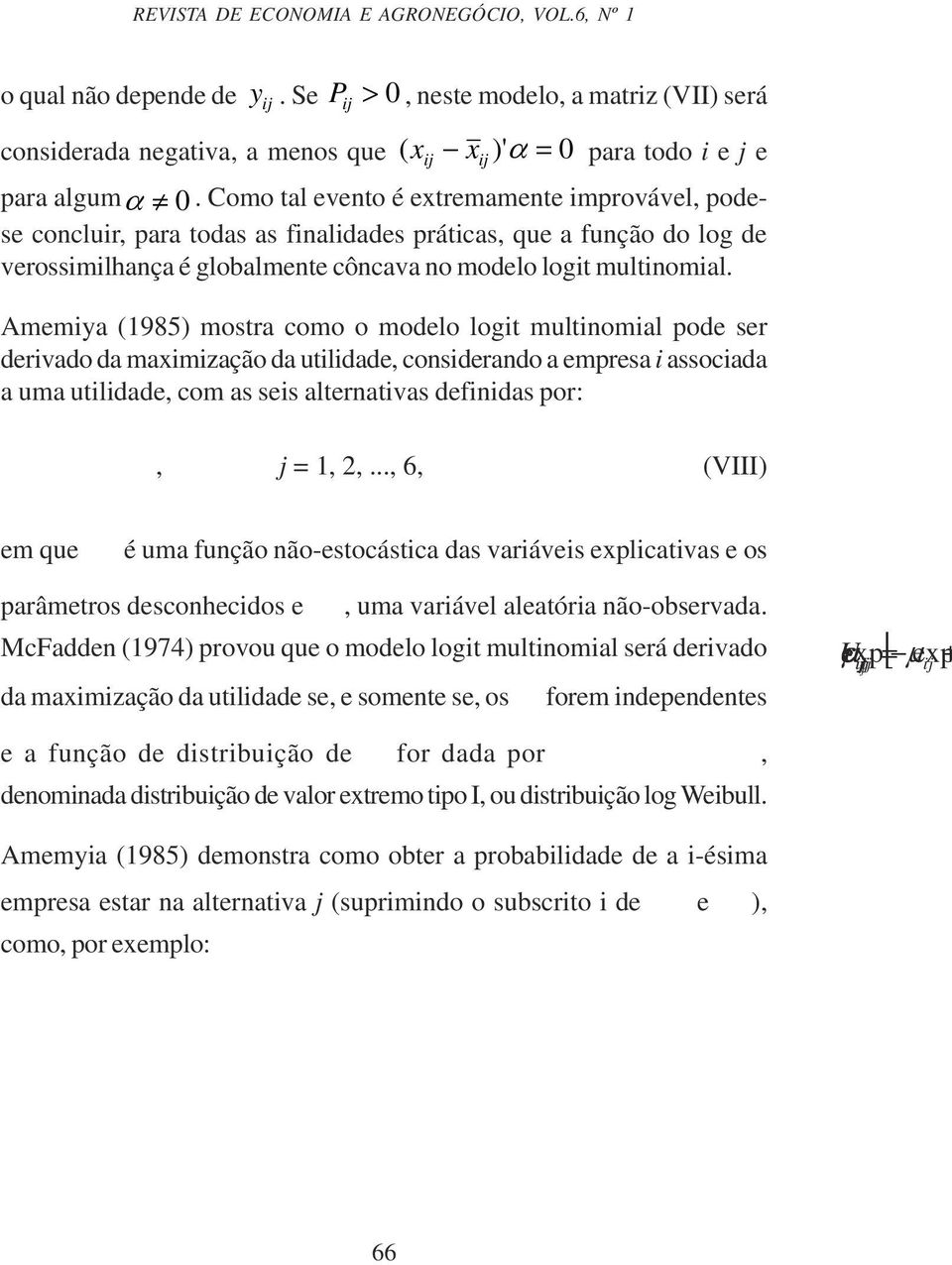 Amemya (1985) mostra como o modelo logt multnomal pode ser dervado da maxmzação da utldade, consderando a empresa assocada a uma utldade, com as ses alternatvas defndas por:, j 1,,.