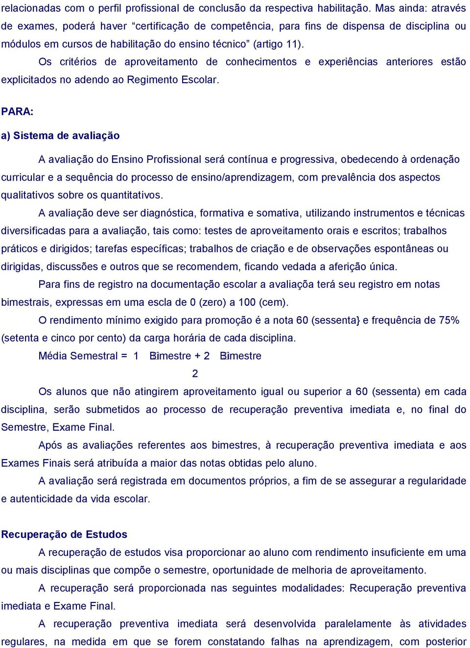 Os critérios de aproveitamento de conhecimentos e experiências anteriores estão explicitados no adendo ao Regimento Escolar.