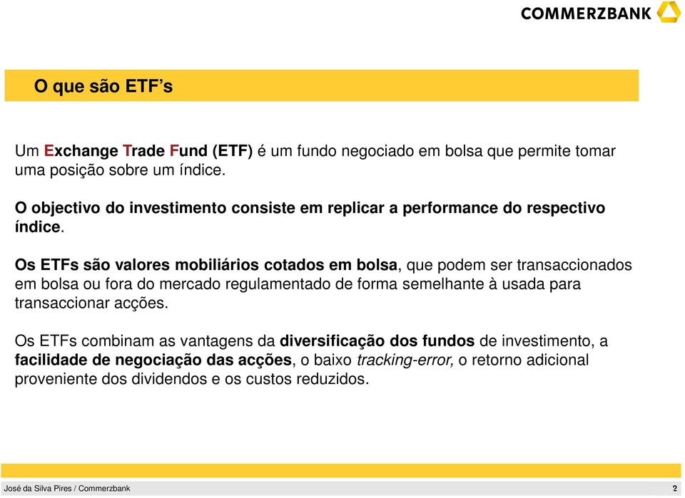 Os ETFs são valores mobiliários cotados em bolsa, que podem ser transaccionados em bolsa ou fora do mercado regulamentado de forma semelhante à usada