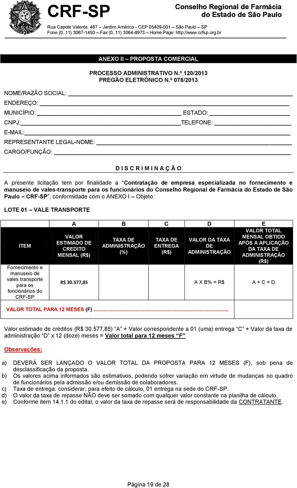 Contratação de empresa especializada no fornecimento e manuseio de vales-transporte para os funcionários do do Estado de São Paulo CRF-SP, conformidade com o ANEXO I Objeto: LOTE 01 VALE TRANSPORTE