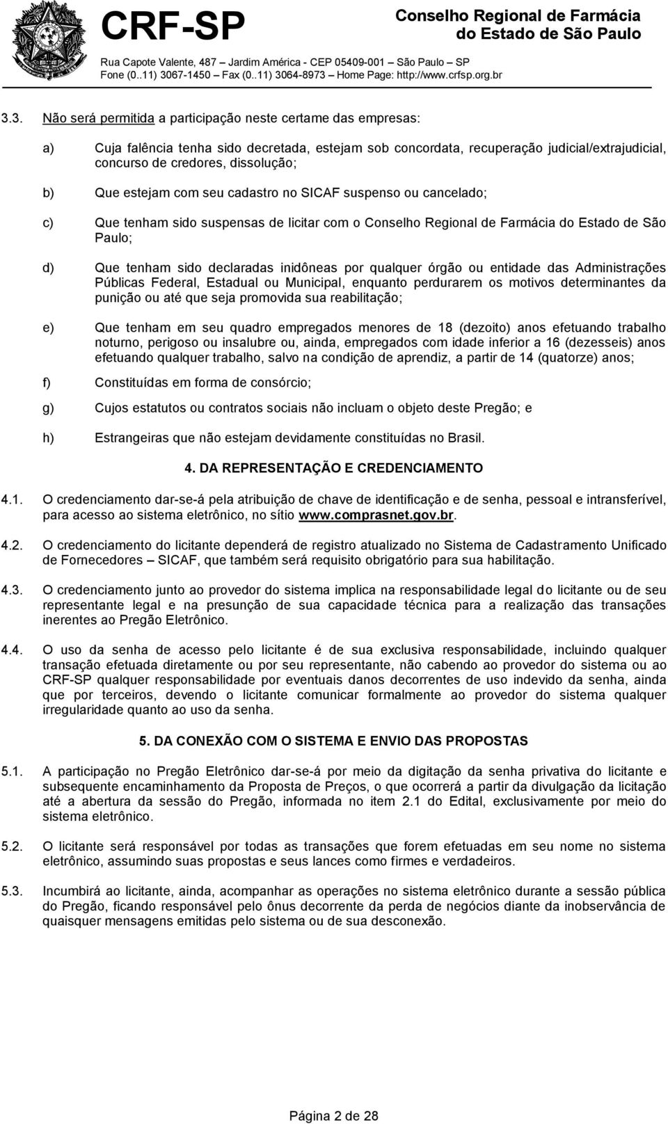 entidade das Administrações Públicas Federal, Estadual ou Municipal, enquanto perdurarem os motivos determinantes da punição ou até que seja promovida sua reabilitação; e) Que tenham em seu quadro