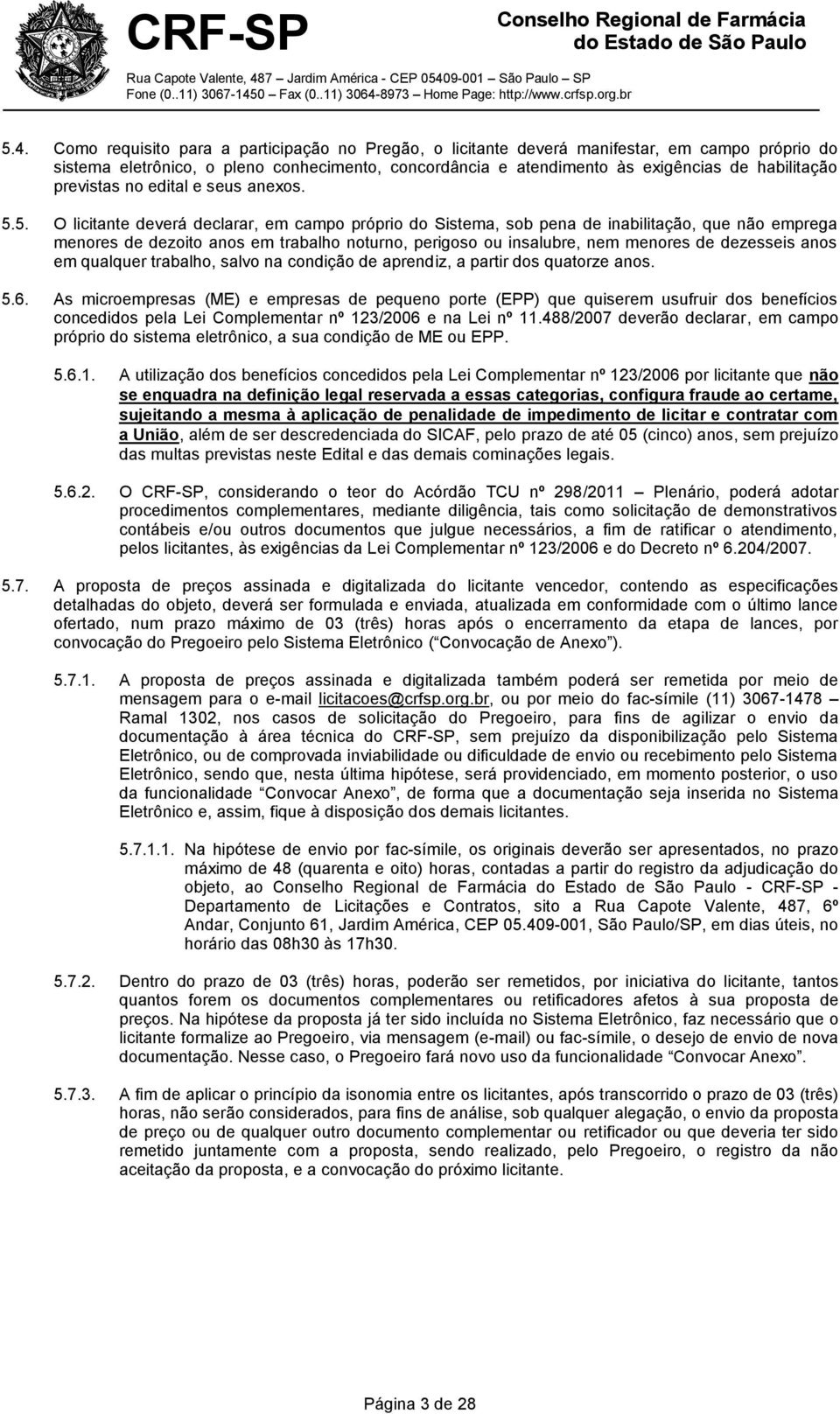 5. O licitante deverá declarar, em campo próprio do Sistema, sob pena de inabilitação, que não emprega menores de dezoito anos em trabalho noturno, perigoso ou insalubre, nem menores de dezesseis