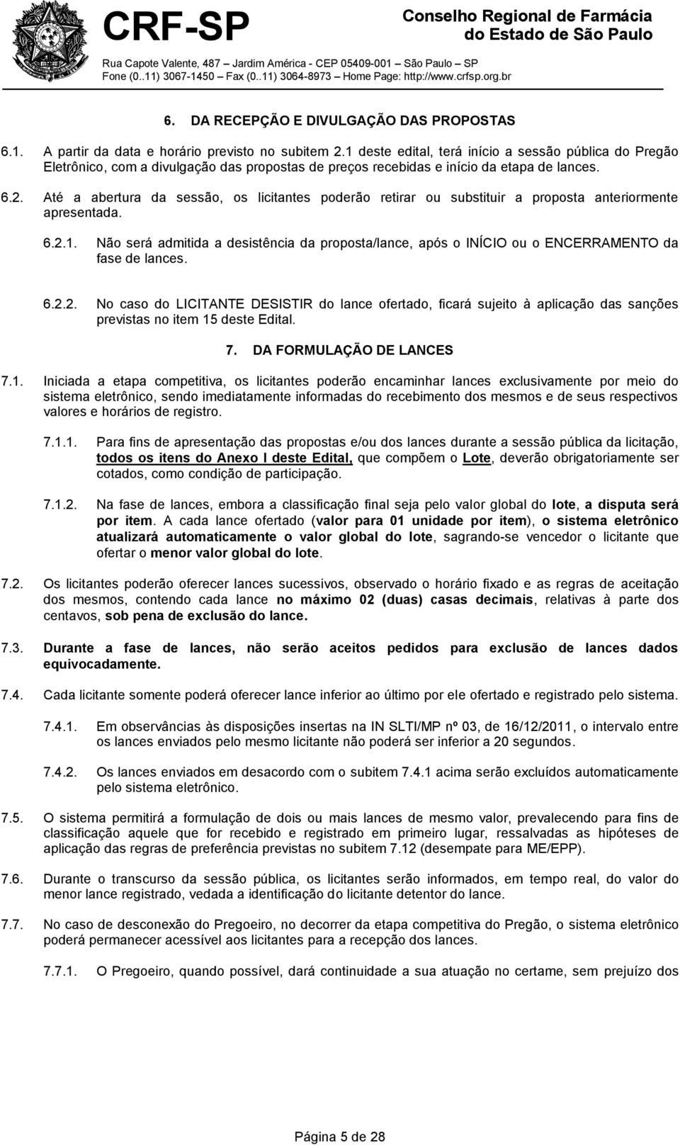 Até a abertura da sessão, os licitantes poderão retirar ou substituir a proposta anteriormente apresentada. 6.2.1.