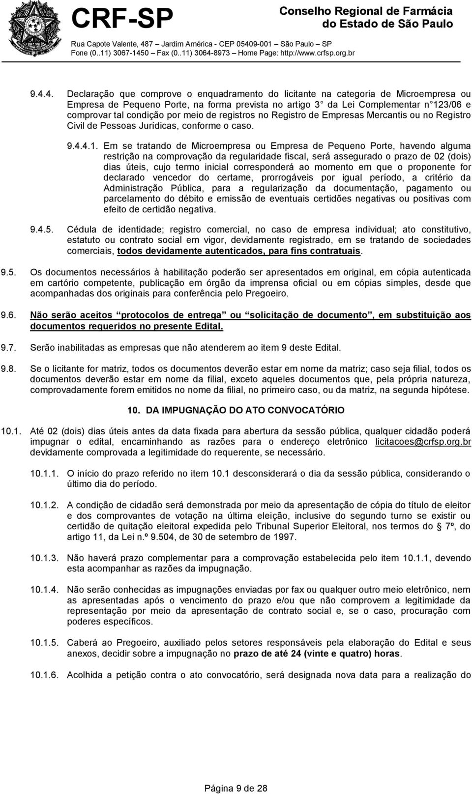 Em se tratando de Microempresa ou Empresa de Pequeno Porte, havendo alguma restrição na comprovação da regularidade fiscal, será assegurado o prazo de 02 (dois) dias úteis, cujo termo inicial